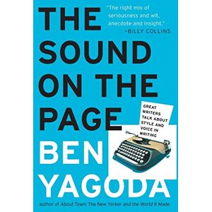 Yagoda, Ben The Sound on the Page: Great Writers Talk about Style and Voice in Writing Yagoda, Ben The Sound on the Page: Great Writers Talk about Style and Voice in Writing