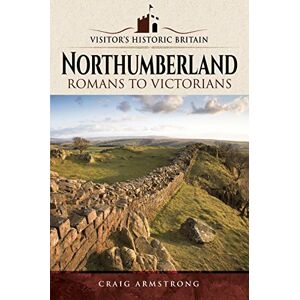 Craig Armstrong Visitors' Historic Britain: Northumberland: Romans to Victorians Craig Armstrong Visitors' Historic Britain: Northumberland: Romans to Victorians