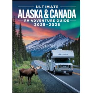 Wilson ULTIMATE ALASKA & CANADA RV ADVENTURE GUIDE 2025-2026: Budget-Friendly Road Trip with Best Scenic Routes, Wildlife Tours, National Parks, Cruises, Camping Tips & Itineraries Wilson ULTIMATE ALASKA & CANADA RV ADVENTURE GUIDE 2025-2026: Budget-Friendly Road Trip with Best Scenic Routes, Wildlife Tours, National Parks, Cruises, Camping Tips & Itineraries