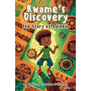 Grandson IV, Dr. Charles A. Kwame’s Discovery: The Story of Adinkra: Cultural Storybook Exploring Adinkra Symbols for Children Ages 4-10 Grandson IV, Dr. Charles A. Kwame’s Discovery: The Story of Adinkra: Cultural Storybook Exploring Adinkra Symbols for Children Ages 4-10