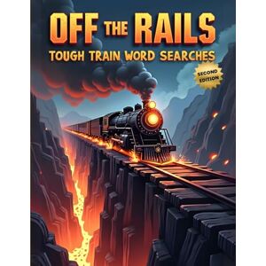 Austin, Everlee Off the Rails: Tough Train Word Searches (Second Edition): 50 Brain-Boosting Puzzles for True Rail Enthusiasts plus 10 Bonus Coloring Pages! Austin, Everlee Off the Rails: Tough Train Word Searches (Second Edition): 50 Brain-Boosting Puzzles for True Rail Enthusiasts plus 10 Bonus Coloring Pages!