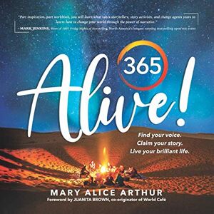 Arthur, Mary Alice 365 ALIVE!: Find your voice. Claim your story. Live your brilliant life. Arthur, Mary Alice 365 ALIVE!: Find your voice. Claim your story. Live your brilliant life.