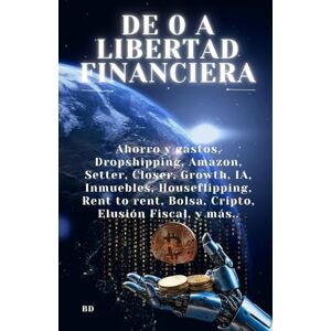 BD DE 0 A LIBERTAD FINANCIERA: Ahorro y gastos, Dropshipping, Amazon, Setter, Closer, Growth, IA, Inmuebles, Houseflipping, Rent to rent, Bolsa, Cripto, Elusión Fiscal, y más.. BD DE 0 A LIBERTAD FINANCIERA: Ahorro y gastos, Dropshipping, Amazon, Setter, Closer, Growth, IA, Inmuebles, Houseflipping, Rent to rent, Bolsa, Cripto, Elusión Fiscal, y más..