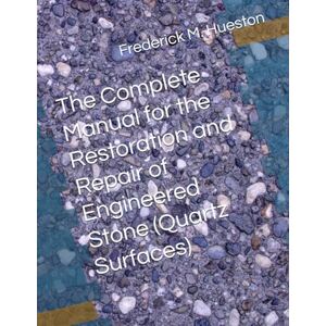 Hueston, Frederick M The Complete Manual for the Restoration and Repair of Engineered Stone (Quartz Surfaces) Hueston, Frederick M The Complete Manual for the Restoration and Repair of Engineered Stone (Quartz Surfaces)