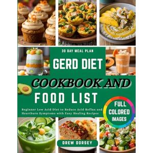 Dorsey, Drew GERD DIET COOKBOOK AND FOODLIST: Beginner Low Acid Diet to Reduce Acid Reflux and Heartburn Symptoms with Easy Healing Recipes Dorsey, Drew GERD DIET COOKBOOK AND FOODLIST: Beginner Low Acid Diet to Reduce Acid Reflux and Heartburn Symptoms with Easy Healing Recipes