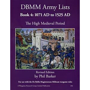 Barker DBMM Army Lists: Book 4 The High Medieval Period 1071 AD to 1525 AD Barker DBMM Army Lists: Book 4 The High Medieval Period 1071 AD to 1525 AD