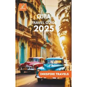Travels, Inkspire Cuba Travel Guide 2025: Local Wisdom, Scenic Routes, and Fresh Discoveries for Unforgettable Caribbean Exploration Travels, Inkspire Cuba Travel Guide 2025: Local Wisdom, Scenic Routes, and Fresh Discoveries for Unforgettable Caribbean Exploration
