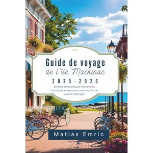 Emric, Matias Guide de voyage de l'île Mackinac 2025-2026: Sentiers panoramiques, monuments historiques et aventures insulaires dans le joyau du Michigan Emric, Matias Guide de voyage de l'île Mackinac 2025-2026: Sentiers panoramiques, monuments historiques et aventures insulaires dans le joyau du Michigan