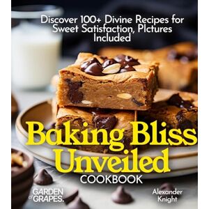 Knight, Alexander Baking Bliss Unveiled Cookbook: Discover 100+ Divine Recipes for Sweet Satisfaction, Pictures Included (Baking Collection) Knight, Alexander Baking Bliss Unveiled Cookbook: Discover 100+ Divine Recipes for Sweet Satisfaction, Pictures Included (Baking Collection)
