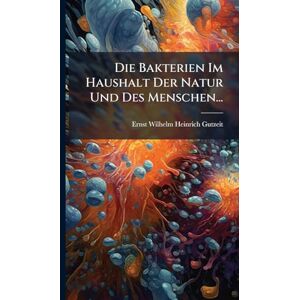 Die Bakterien Im Haushalt Der Natur Und Des Menschen... Die Bakterien Im Haushalt Der Natur Und Des Menschen...