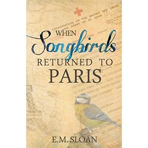 Sloan, E M When Songbirds Returned to Paris Sloan, E M When Songbirds Returned to Paris