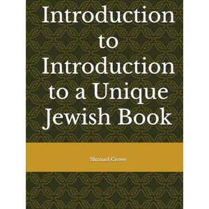 Crowe, Shmuel Introduction to Introduction to a Unique Jewish Book Crowe, Shmuel Introduction to Introduction to a Unique Jewish Book