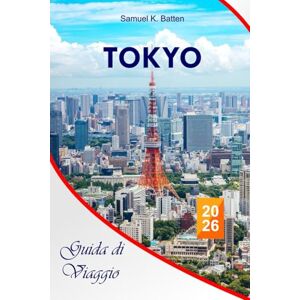 Batten, Samuel K Tokyo Guida di viaggio 2026: Esplora la bellezza del Giappone con approfondimenti culturali, Disneyland, monumenti iconici, gioielli nascosti ed esperienze locali con itinerari perfetti Batten, Samuel K Tokyo Guida di viaggio 2026: Esplora la bellezza del Giappone con approfondimenti culturali, Disneyland, monumenti iconici, gioielli nascosti ed esperienze locali con itinerari perfetti