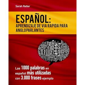 Retter, Sarah Espaniol: Aprendizaje de Via Rapida para Anglo Parlantes: Las 1000 palabras en español más utilizadas con 3.000 frases ejemplo. Si Usted habla Inglés ... que necesita. (ESPAÑOL para ANGLO PARLANTES) Retter, Sarah Espaniol: Aprendizaje de Via Rapida para Anglo Parlantes: Las 1000 palabras en español más utilizadas con 3.000 frases ejemplo. Si Usted habla Inglés ... que necesita. (ESPAÑOL para ANGLO PARLANTES)