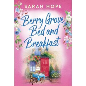 Hope, Sarah Berry Grove Bed and Breakfast: An uplifting, feel-good, romantic read from Sarah Hope (Escape to...) Hope, Sarah Berry Grove Bed and Breakfast: An uplifting, feel-good, romantic read from Sarah Hope (Escape to...)