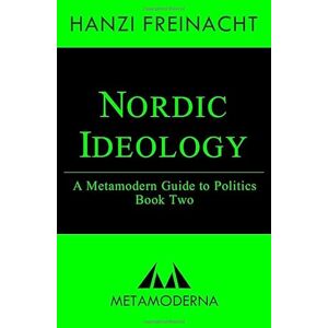 Freinacht, Hanzi Nordic Ideology: A Metamodern Guide to Politics, Book Two (Metamodern Guides) Freinacht, Hanzi Nordic Ideology: A Metamodern Guide to Politics, Book Two (Metamodern Guides)