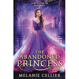 Cellier, Melanie The Abandoned Princess: A Retelling of Rapunzel: 6 (Return to the Four Kingdoms) Cellier, Melanie The Abandoned Princess: A Retelling of Rapunzel: 6 (Return to the Four Kingdoms)
