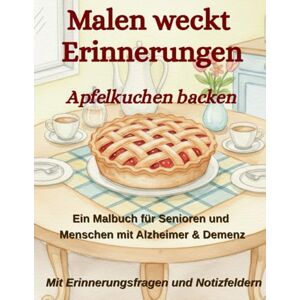 Publishing, World of Iris Malen weckt Erinnerungen Apfelkuchen backen: Malbuch für Senioren und Menschen mit Alzheimer & Demenz – Einfache Motive mit großen Flächen, Erinnerungsfragen und Notizfeldern Publishing, World of Iris Malen weckt Erinnerungen Apfelkuchen backen: Malbuch für Senioren und Menschen mit Alzheimer & Demenz – Einfache Motive mit großen Flächen, Erinnerungsfragen und Notizfeldern
