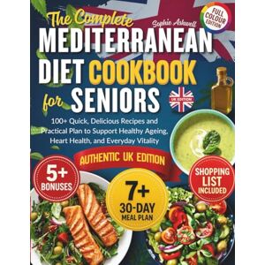 Ashwell, Sophie The Complete Mediterranean Diet Cookbook for Seniors (UK Edition): 100+ Quick, Delicious Recipes and Practical Plan to Support Healthy Ageing, Heart Health, and Everyday Vitality—Authentic UK Edition Ashwell, Sophie The Complete Mediterranean Diet Cookbook for Seniors (UK Edition): 100+ Quick, Delicious Recipes and Practical Plan to Support Healthy Ageing, Heart Health, and Everyday Vitality—Authentic UK Edition