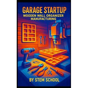SCHOOL, STEM Garage Startup Wooden Wall Organizer Manufacturing: Design and Build DIY Key Holders, Mail Slots and Coat Racks SCHOOL, STEM Garage Startup Wooden Wall Organizer Manufacturing: Design and Build DIY Key Holders, Mail Slots and Coat Racks