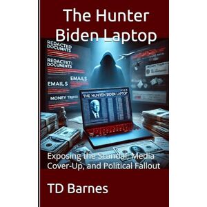 Barnes, TD The Hunter Biden Laptop: Exposing the Scandal, Media Cover-Up, and Political Fallout (The Potomac Swamp) Barnes, TD The Hunter Biden Laptop: Exposing the Scandal, Media Cover-Up, and Political Fallout (The Potomac Swamp)
