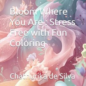 Silva Bloom Where You Are : Stress Free with Fun Coloring Silva Bloom Where You Are : Stress Free with Fun Coloring