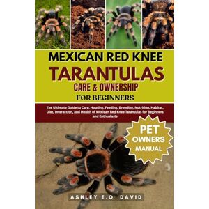 DAVID, ASHLEY E.O MEXICAN RED KNEE TARANTULAS CARE & OWNERSHIP FOR BEGINNERS: The Ultimate Guide to Care, Housing, Feeding, Breeding, Nutrition, Habitat, Diet, ... Knee Tarantulas for Beginners and Enthusiasts DAVID, ASHLEY E.O MEXICAN RED KNEE TARANTULAS CARE & OWNERSHIP FOR BEGINNERS: The Ultimate Guide to Care, Housing, Feeding, Breeding, Nutrition, Habitat, Diet, ... Knee Tarantulas for Beginners and Enthusiasts