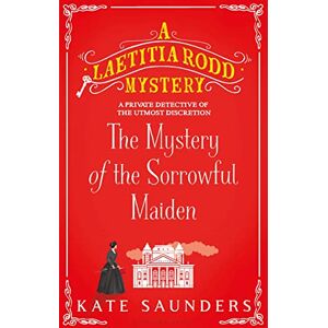 Saunders, Kate The Mystery of the Sorrowful Maiden: 3 (A Laetitia Rodd Mystery) Saunders, Kate The Mystery of the Sorrowful Maiden: 3 (A Laetitia Rodd Mystery)