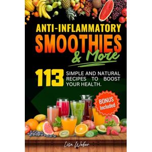 Weber ANTI-INFLAMMATORY SMOOTHIES & MORE: Superfood Power in Every Glass -- 113 Simple and Natural Recipes to Boost Your Health. Weber ANTI-INFLAMMATORY SMOOTHIES & MORE: Superfood Power in Every Glass -- 113 Simple and Natural Recipes to Boost Your Health.