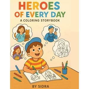 Taqvi, Sidra Heroes of Every Day: A Coloring Storybook: Learn About Different Careers While You Color 2 Pictures Per Profession Taqvi, Sidra Heroes of Every Day: A Coloring Storybook: Learn About Different Careers While You Color 2 Pictures Per Profession
