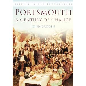 Sadden, John Portsmouth A Century of Change: Britain in Old Photographs Sadden, John Portsmouth A Century of Change: Britain in Old Photographs