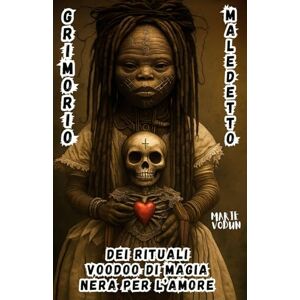 Vodun, Marie Grimorio Maledetto dei Rituali Voodoo di Magia Nera per l’Amore: Stregoneria per Cuori Perduti, Incantesimi Esoterici Haitiani con Candele e Storie ... per Streghe che Hanno Amato con Dolore Vodun, Marie Grimorio Maledetto dei Rituali Voodoo di Magia Nera per l’Amore: Stregoneria per Cuori Perduti, Incantesimi Esoterici Haitiani con Candele e Storie ... per Streghe che Hanno Amato con Dolore