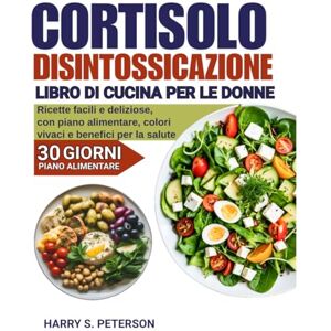 Peterson, Harry S. Cortisolo Disintossicazione Libro di cucina Per le donne: Ricette facili e deliziose, con piano alimentare, colori vivaci e benefici per la salute Peterson, Harry S. Cortisolo Disintossicazione Libro di cucina Per le donne: Ricette facili e deliziose, con piano alimentare, colori vivaci e benefici per la salute