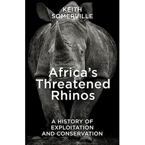 Somerville, Keith Africa's Threatened Rhinos: A History of Exploitation and Conservation Somerville, Keith Africa's Threatened Rhinos: A History of Exploitation and Conservation
