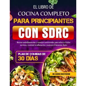 CRESTWOOD, DR. DAVID EL LIBRO DE COCINA COMPLETO PARA PRINCIPIANTES CON SDRC: Recetas antiinflamatorias y consejos nutricionales para reducir el dolor nervioso, combatir la inflamación y mejorar el bienestar diario CRESTWOOD, DR. DAVID EL LIBRO DE COCINA COMPLETO PARA PRINCIPIANTES CON SDRC: Recetas antiinflamatorias y consejos nutricionales para reducir el dolor nervioso, combatir la inflamación y mejorar el bienestar diario