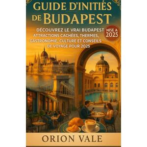 Orion Guide d'initiés de Budapest: Découvrez le vrai Budapest : attractions cachées, thermes, gastronomie, culture et conseils de voyage pour 2025 Orion Guide d'initiés de Budapest: Découvrez le vrai Budapest : attractions cachées, thermes, gastronomie, culture et conseils de voyage pour 2025