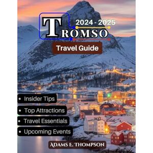 Thompson, Adams Tromso Uncovered: Experience the Arctic Magic: Northern Lights, Winter Festivals, and Polar Adventures in Tromsø Thompson, Adams Tromso Uncovered: Experience the Arctic Magic: Northern Lights, Winter Festivals, and Polar Adventures in Tromsø
