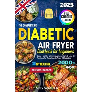 Walker, Emily The Complete UK Diabetic Air Fryer Cookbook for Beginners: Easy, Healthy & Delicious Low-Carb & Low-GI Recipes for People with Type 2 Diabetes 30-Day Meal Plan Science-Backed Walker, Emily The Complete UK Diabetic Air Fryer Cookbook for Beginners: Easy, Healthy & Delicious Low-Carb & Low-GI Recipes for People with Type 2 Diabetes 30-Day Meal Plan Science-Backed
