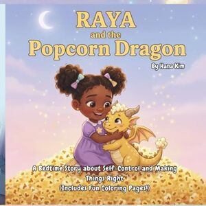 Kim, Hana RAYA and the Popcorn Dragon: A Bedtime Story about Self-Control and Making Things Right (Includes Fun Coloring Pages!) (Magical Bedtime stories) Kim, Hana RAYA and the Popcorn Dragon: A Bedtime Story about Self-Control and Making Things Right (Includes Fun Coloring Pages!) (Magical Bedtime stories)