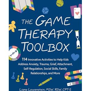 Lowenstein, Liana The Game Therapy Toolbox: 114 Innovative Activities to Help Kids Address Anxiety, Trauma, Grief, Attachment, Self-Regulation, Social Skills, Family Relationships, and More Lowenstein, Liana The Game Therapy Toolbox: 114 Innovative Activities to Help Kids Address Anxiety, Trauma, Grief, Attachment, Self-Regulation, Social Skills, Family Relationships, and More