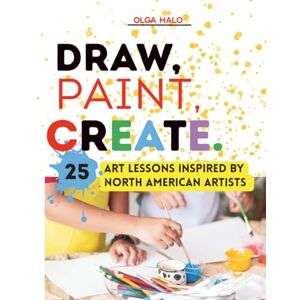 Halo, Olga Draw, Paint, Create. 25 Art Lessons Inspired by North American Artists Halo, Olga Draw, Paint, Create. 25 Art Lessons Inspired by North American Artists