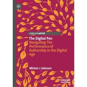 Johnson, Miriam J The Digital Pen: Navigating the Performance of Authorship in the Digital Age Johnson, Miriam J The Digital Pen: Navigating the Performance of Authorship in the Digital Age
