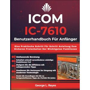 Reyes, George L. ICOM IC-7610 Benutzerhandbuch Für Anfänger: Eine Praktische Schritt Für Schritt Anleitung Zum Sicheren Freischalten Der Wichtigsten Funktionen Reyes, George L. ICOM IC-7610 Benutzerhandbuch Für Anfänger: Eine Praktische Schritt Für Schritt Anleitung Zum Sicheren Freischalten Der Wichtigsten Funktionen