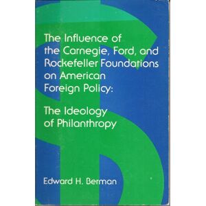 Berman, Edward H. Influence of the Carnegie, Ford, and Rockefeller Foundations on American Foreign Policy: The Ideology of Philanthropy Berman, Edward H. Influence of the Carnegie, Ford, and Rockefeller Foundations on American Foreign Policy: The Ideology of Philanthropy