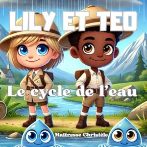 Christèle, Maîtresse Le cycle de l'eau expliqué aux enfants: Lily et Téo, apprendre en s'amusant (Apprendre en s'amusant avec Lily et Téo) Christèle, Maîtresse Le cycle de l'eau expliqué aux enfants: Lily et Téo, apprendre en s'amusant (Apprendre en s'amusant avec Lily et Téo)