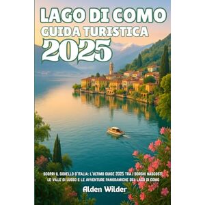 Wilder, Alden LAGO DI COMO GUIDA TURISTICA 2025: scopri il gioiello d'italia: l'ultimo guige 2025 tra i borghi nascosti, le ville di lusso e le avventure panoramiche del lago di como Wilder, Alden LAGO DI COMO GUIDA TURISTICA 2025: scopri il gioiello d'italia: l'ultimo guige 2025 tra i borghi nascosti, le ville di lusso e le avventure panoramiche del lago di como