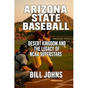 Johns, Bill Arizona State Baseball: Desert Kingdom and the Legacy of NCAA Superstars (The Diamond Republic: College Baseball and the American Imagination) Johns, Bill Arizona State Baseball: Desert Kingdom and the Legacy of NCAA Superstars (The Diamond Republic: College Baseball and the American Imagination)
