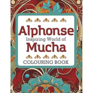 Morin, Ada Inspiring World of Alphonse Mucha Colouring Book: Intricate Art Nouveau Designs for Stress Relief Featuring Stylized Women, Floral Patterns, and Decorative Frames for Adults Morin, Ada Inspiring World of Alphonse Mucha Colouring Book: Intricate Art Nouveau Designs for Stress Relief Featuring Stylized Women, Floral Patterns, and Decorative Frames for Adults