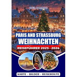 OCAMPO, JOYA PARIS AND STRASSBURG WEIHNACHTEN REISEFÜHRER 2025/2026: Erkunden Sie Weihnachtsmärkte, ikonische Sehenswürdigkeiten, saisonale Erlebnisse, ... Routen für Paare, Familien und Alleinreisende OCAMPO, JOYA PARIS AND STRASSBURG WEIHNACHTEN REISEFÜHRER 2025/2026: Erkunden Sie Weihnachtsmärkte, ikonische Sehenswürdigkeiten, saisonale Erlebnisse, ... Routen für Paare, Familien und Alleinreisende