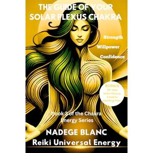Blanc, Nadege THE GUIDE OF YOUR SOLAR PLEXUS CHAKRA: Reclaim Your Power and Confidence — Includes a 30-Day Solar Plexus Chakra Healing Plan (Standard Edition) (The Chakra Energy Series) Blanc, Nadege THE GUIDE OF YOUR SOLAR PLEXUS CHAKRA: Reclaim Your Power and Confidence — Includes a 30-Day Solar Plexus Chakra Healing Plan (Standard Edition) (The Chakra Energy Series)